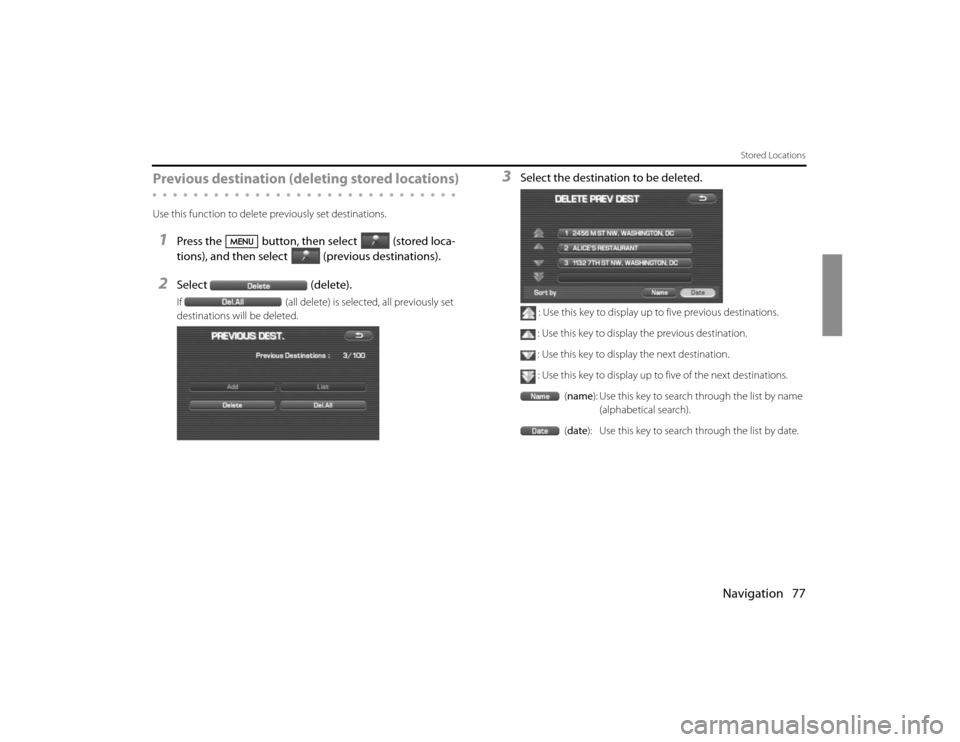 SUBARU FORESTER 2010 SH / 3.G Navigation Manual Navigation 77
Stored Locations
Previous destination (deleting stored locations) Use this function to delete previously set destinations.1
Press the button, then select (stored loca-
tions), and then s