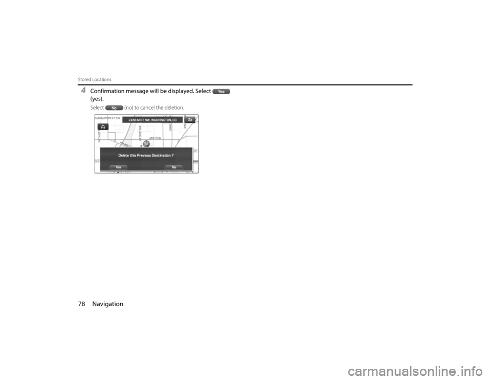 SUBARU FORESTER 2010 SH / 3.G Navigation Manual 78 NavigationStored Locations4
Confirmation message will be displayed. Select  
(yes).Select (no) to cancel the deletion. 
