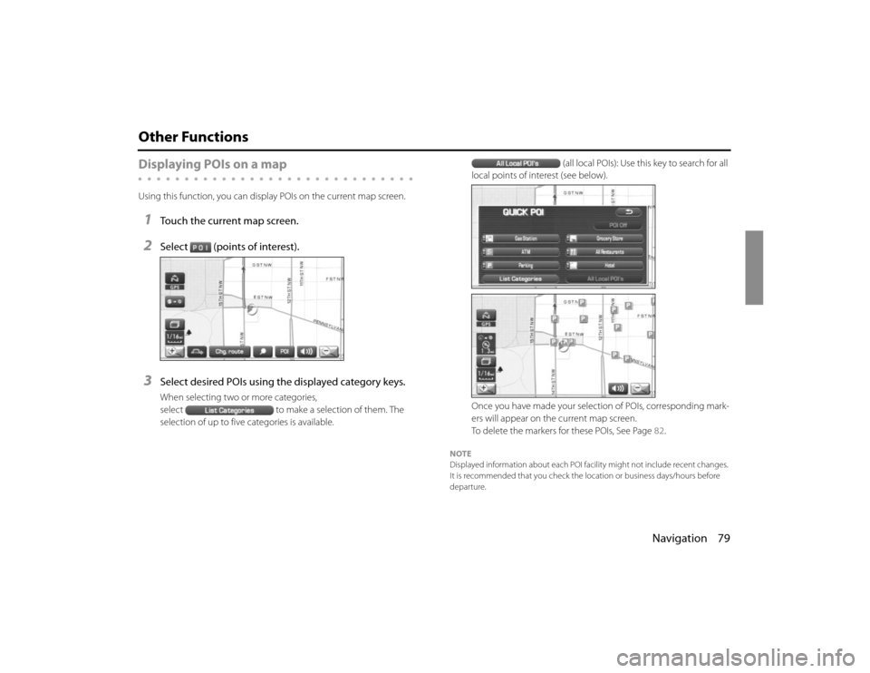 SUBARU FORESTER 2010 SH / 3.G Navigation Manual Navigation 79
Other FunctionsDisplaying POIs on a mapUsing this function, you can display POIs on the current map screen.1
Touch the current map screen.
2
Select (points of interest).
3
Select desired