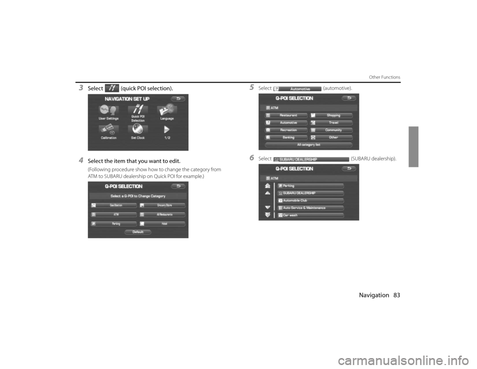 SUBARU FORESTER 2010 SH / 3.G Navigation Manual Navigation 83
Other Functions
3
Select (quick POI selection).
4
Select the item that you want to edit.(Following procedure show how to change the category from 
ATM to SUBARU dealership on Quick POI f