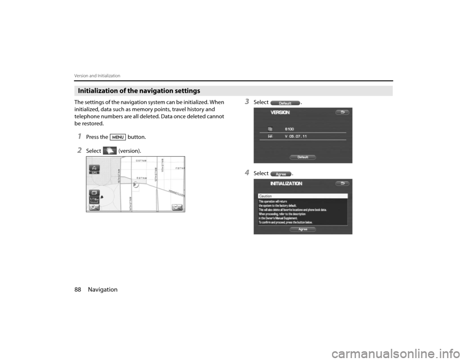 SUBARU FORESTER 2010 SH / 3.G Navigation Manual 88 NavigationVersion and InitializationInitialization of the navigation settingsThe settings of the navigation system can be initialized. When 
initialized, data such as memory points, travel history 