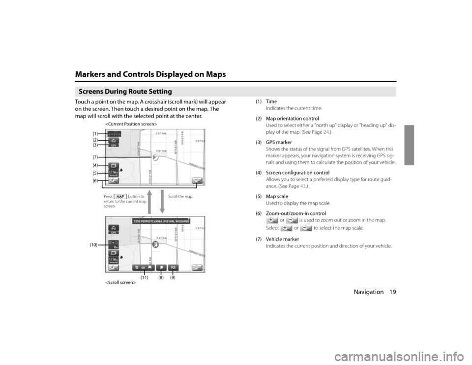 SUBARU FORESTER 2010 SH / 3.G Navigation Manual Navigation 19
Markers and Controls Displayed on MapsScreens During Route SettingTouch a point on the map. A crosshair (scroll mark) will appear 
on the screen. Then touch a desired point on the map. T