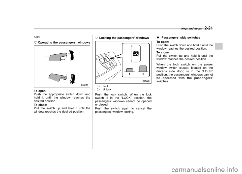 SUBARU FORESTER 2010 SH / 3.G Owners Manual held. !Operating the passengers ’windows
To open:
Push the appropriate switch down and
hold it until the window reaches the
desired position.
To close:
Pull the switch up and hold it until the
wi SUBARU FORESTER 2010 SH / 3.G Owners Manual held. !Operating the passengers ’windows
To open:
Push the appropriate switch down and
hold it until the window reaches the
desired position.
To close:
Pull the switch up and hold it until the
wi