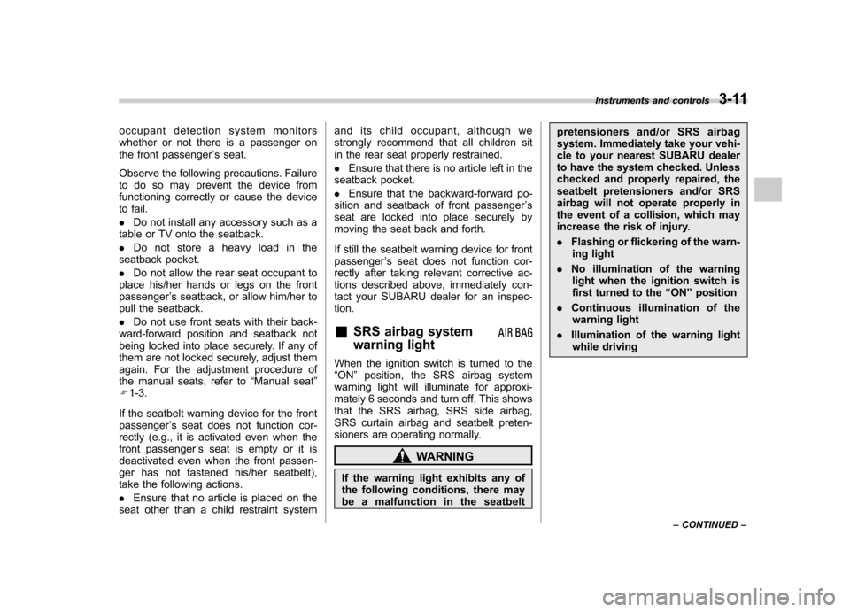 SUBARU FORESTER 2010 SH / 3.G Owners Manual occupant detection system monitors
whether or not there is a passenger on
the front passenger’s seat.
Observe the following precautions. Failure
to do so may prevent the device from
functioning co SUBARU FORESTER 2010 SH / 3.G Owners Manual occupant detection system monitors
whether or not there is a passenger on
the front passenger’s seat.
Observe the following precautions. Failure
to do so may prevent the device from
functioning co