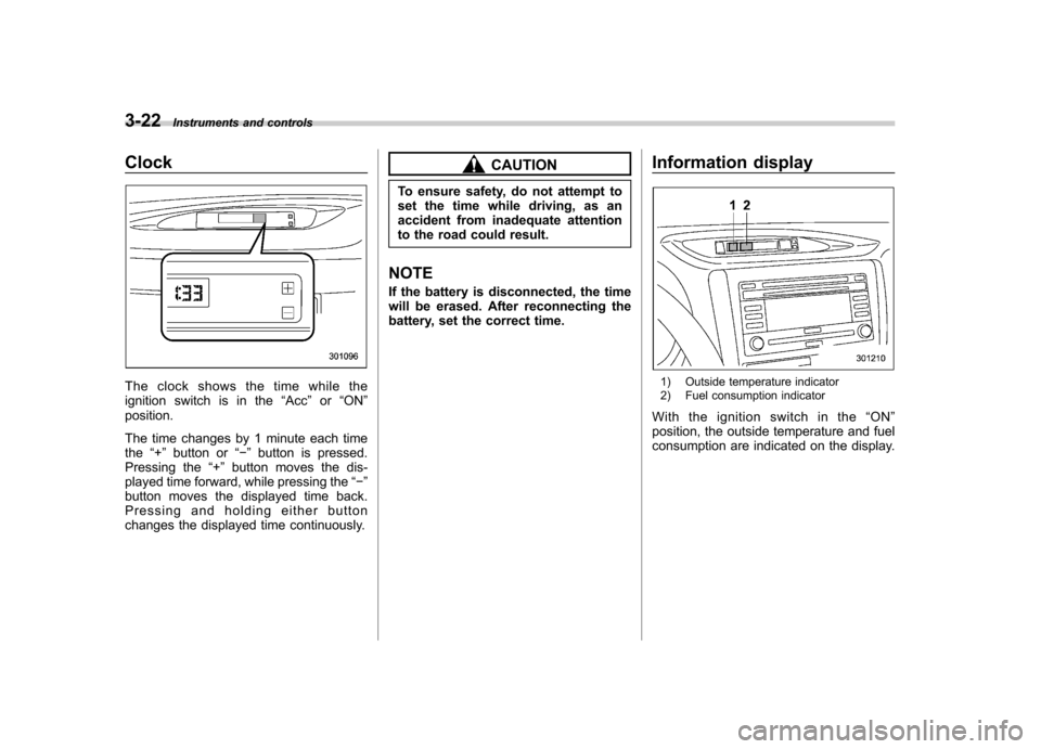SUBARU FORESTER 2010 SH / 3.G Owners Manual 3-22Instruments and controls
Clock
The clock shows the time while the 
ignition switch is in the “Acc ”or “ON ”
position. 
The time changes by 1 minute each time the “+ ” button or “� 