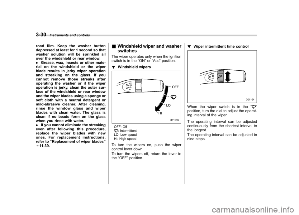 SUBARU FORESTER 2010 SH / 3.G Owners Manual 3-30Instruments and controls
road film. Keep the washer button 
depressed at least for 1 second so that
washer solution will be sprinkled all
over the windshield or rear window.. Grease, wax, insects 