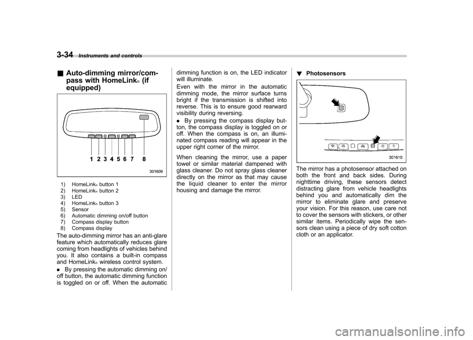 SUBARU FORESTER 2010 SH / 3.G Owners Manual 3-34Instruments and controls
& Auto-dimming mirror/com- 
pass with HomeLink
®(if
equipped)
1) HomeLink®button 1
2) HomeLink®button 2
3) LED 
4) HomeLink
®button 3
5) Sensor 
6) Automatic dimming o