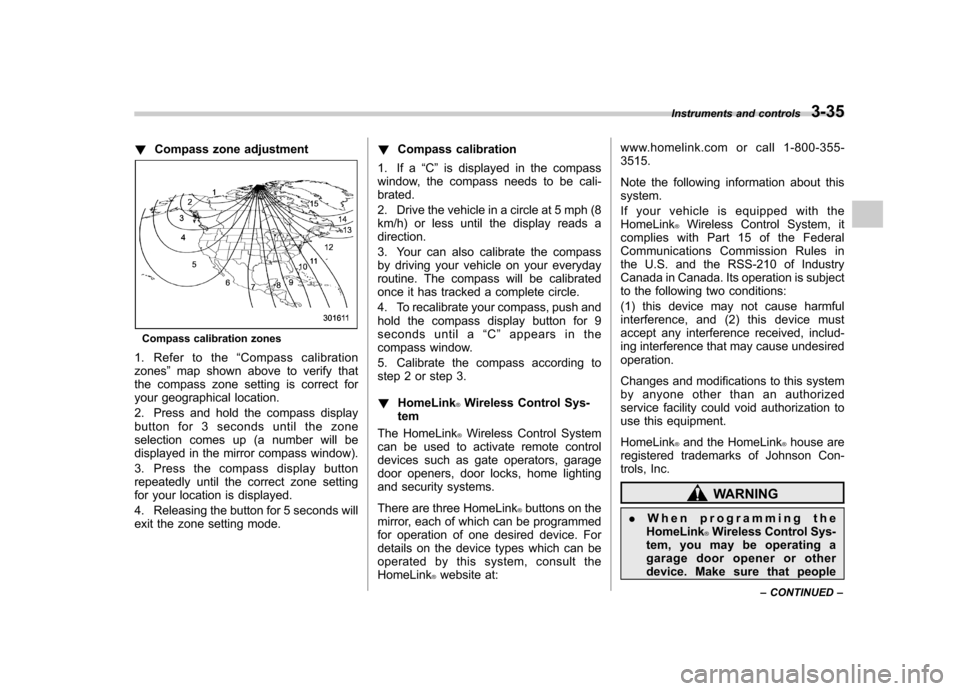 SUBARU FORESTER 2010 SH / 3.G Owners Manual !Compass zone adjustment
Compass calibration zones
1. Refer to the “Compass calibration
zones ”map shown above to verify that
the compass zone setting is correct for 
your geographical location. 
