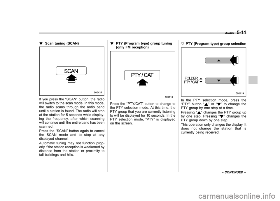 SUBARU FORESTER 2010 SH / 3.G Owners Manual !Scan tuning (SCAN)
If you press the “SCAN ”button, the radio
will switch to the scan mode. In this mode,
the radio scans through the radio band
until a station is found. The radio will stop
at t SUBARU FORESTER 2010 SH / 3.G Owners Manual !Scan tuning (SCAN)
If you press the “SCAN ”button, the radio
will switch to the scan mode. In this mode,
the radio scans through the radio band
until a station is found. The radio will stop
at t