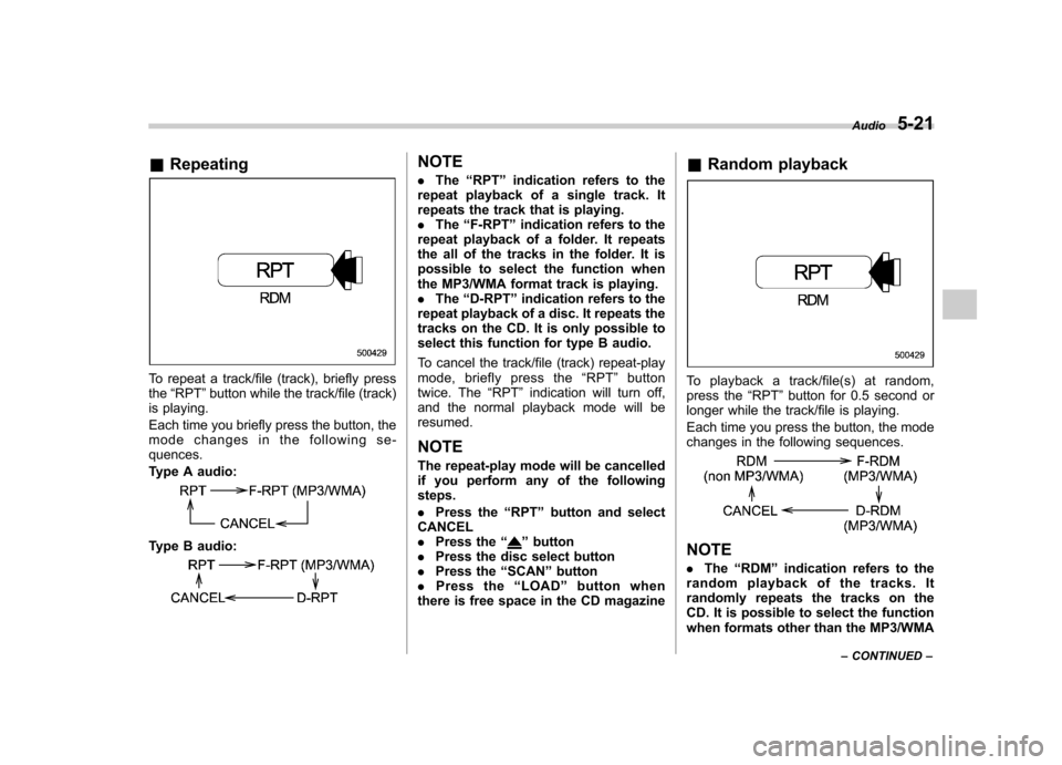 SUBARU FORESTER 2010 SH / 3.G Owners Manual &Repeating
To repeat a track/file (track), briefly press the “RPT ”button while the track/file (track)
is playing. 
Each time you briefly press the button, the 
mode changes in the following se-qu