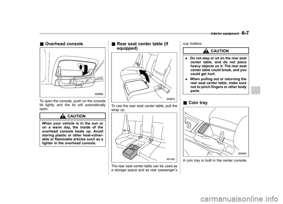 SUBARU FORESTER 2010 SH / 3.G Owners Manual &Overhead console
To open the console, push on the console
lid lightly and the lid will automaticallyopen.
CAUTION
When your vehicle is in the sun or
on a warm day, the inside of the
overhead consol SUBARU FORESTER 2010 SH / 3.G Owners Manual &Overhead console
To open the console, push on the console
lid lightly and the lid will automaticallyopen.
CAUTION
When your vehicle is in the sun or
on a warm day, the inside of the
overhead consol