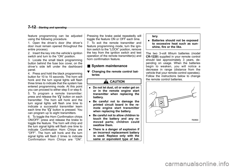 SUBARU FORESTER 2010 SH / 3.G Owners Manual 7-12Starting and operating
feature programming can be adjusted 
using the following procedure. 
1. Open the driver ’s door (the driver ’s
door must remain opened throughout the 
entire process). 
