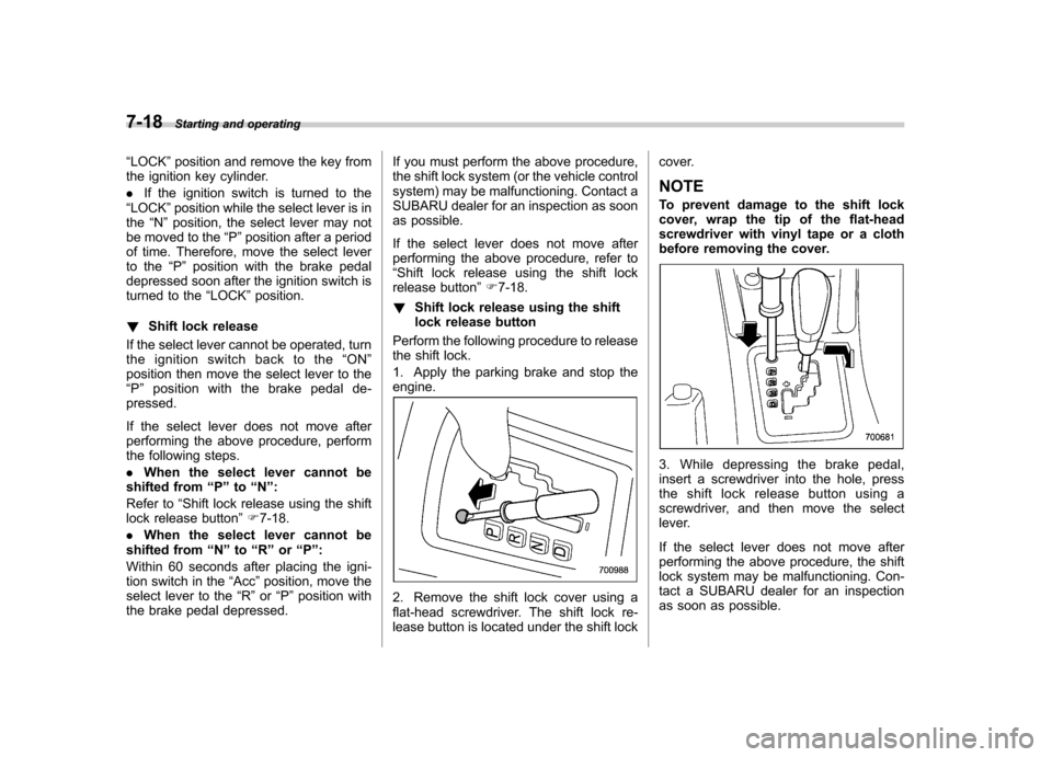 SUBARU FORESTER 2010 SH / 3.G Owners Manual 7-18Starting and operating
“ LOCK ”position and remove the key from
the ignition key cylinder. . If the ignition switch is turned to the
“ LOCK ”position while the select lever is in
the “N SUBARU FORESTER 2010 SH / 3.G Owners Manual 7-18Starting and operating
“ LOCK ”position and remove the key from
the ignition key cylinder. . If the ignition switch is turned to the
“ LOCK ”position while the select lever is in
the “N
