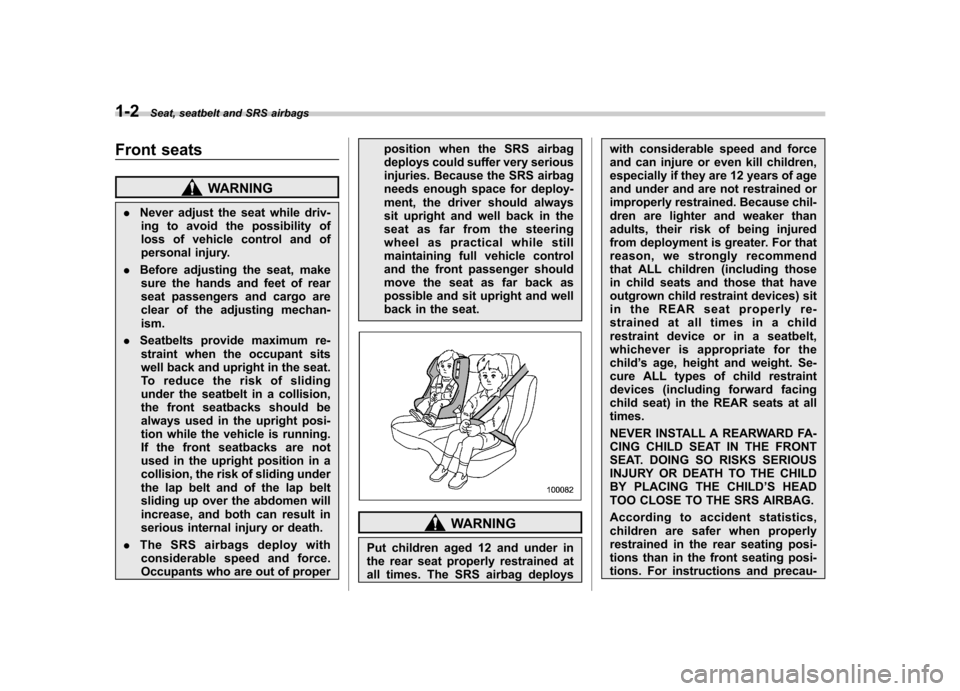 SUBARU FORESTER 2010 SH / 3.G Owners Manual 1-2Seat, seatbelt and SRS airbags
Front seats
WARNING
. Never adjust the seat while driv-
ing to avoid the possibility of 
loss of vehicle control and of
personal injury.
. Before adjusting the seat, 