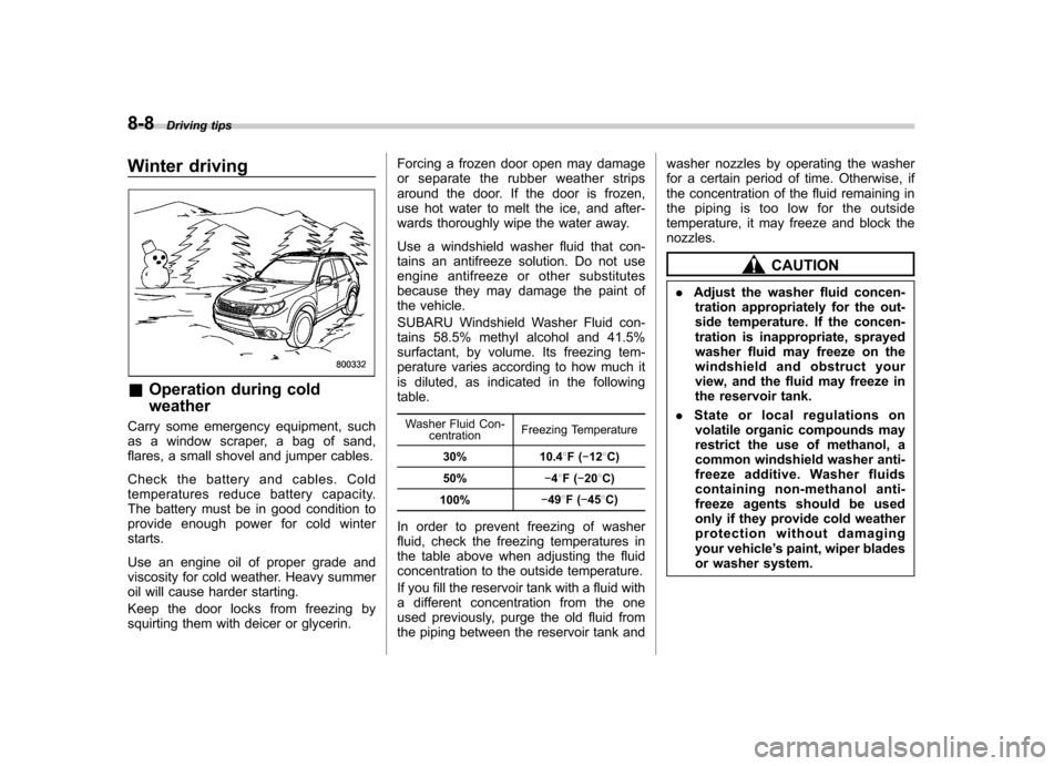 SUBARU FORESTER 2010 SH / 3.G Owners Manual 8-8Driving tips
Winter driving
&Operation during cold weather
Carry some emergency equipment, such 
as a window scraper, a bag of sand,
flares, a small shovel and jumper cables. 
Check the battery and