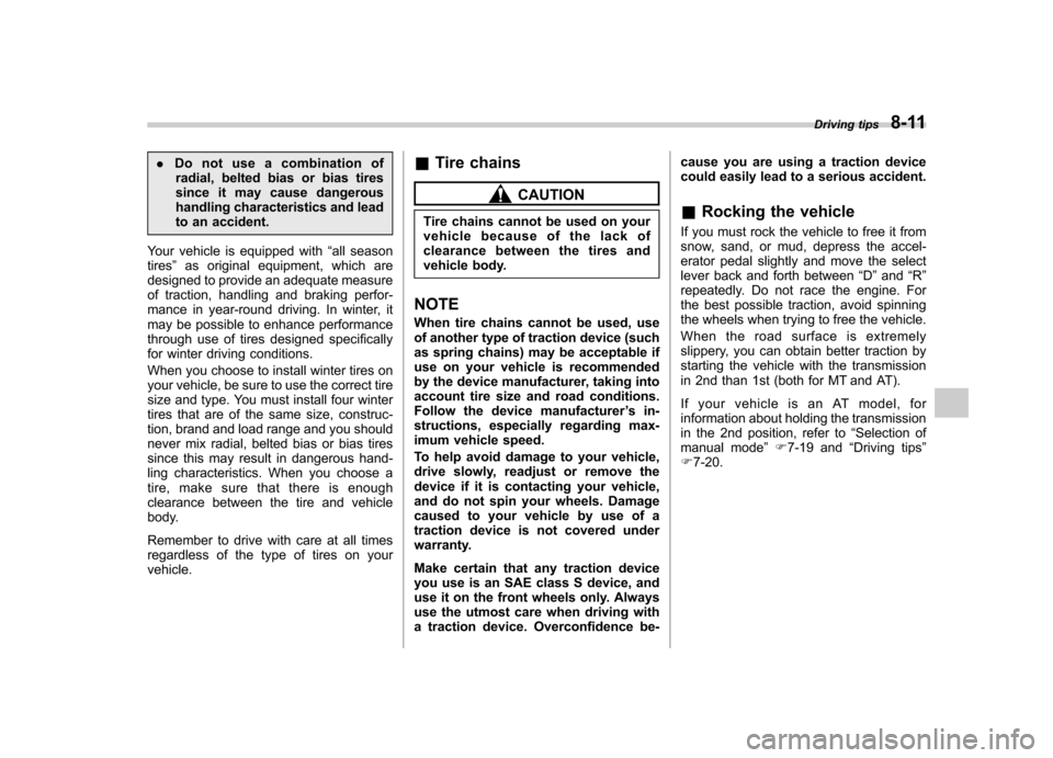 SUBARU FORESTER 2010 SH / 3.G Owners Manual .Do not use a combination of
radial, belted bias or bias tires 
since it may cause dangerous
handling characteristics and lead
to an accident.
Your vehicle is equipped with “all season
tires ”as o