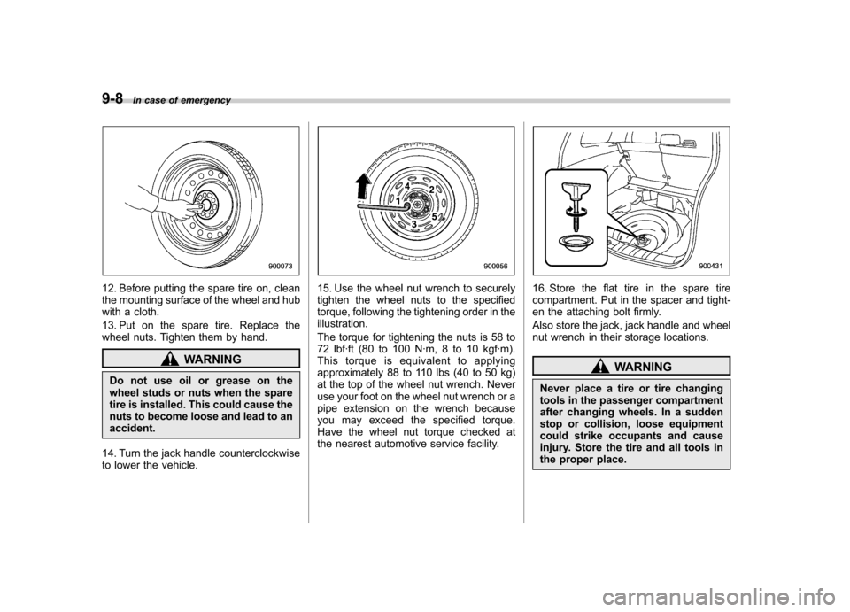 SUBARU FORESTER 2010 SH / 3.G Owners Manual 9-8In case of emergency
12. Before putting the spare tire on, clean
the mounting surface of the wheel and hub
with a cloth.
13. Put on the spare tire. Replace the
wheel nuts. Tighten them by hand.
SUBARU FORESTER 2010 SH / 3.G Owners Manual 9-8In case of emergency
12. Before putting the spare tire on, clean
the mounting surface of the wheel and hub
with a cloth.
13. Put on the spare tire. Replace the
wheel nuts. Tighten them by hand.
