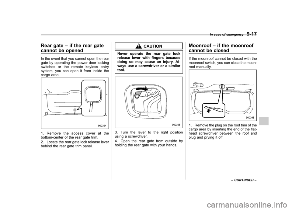SUBARU FORESTER 2010 SH / 3.G Owners Manual Rear gate–if the rear gate
cannot be opened
In the event that you cannot open the rear
gate by operating the power door locking
switches or the remote keyless entry
system, you can open it from in SUBARU FORESTER 2010 SH / 3.G Owners Manual Rear gate–if the rear gate
cannot be opened
In the event that you cannot open the rear
gate by operating the power door locking
switches or the remote keyless entry
system, you can open it from in