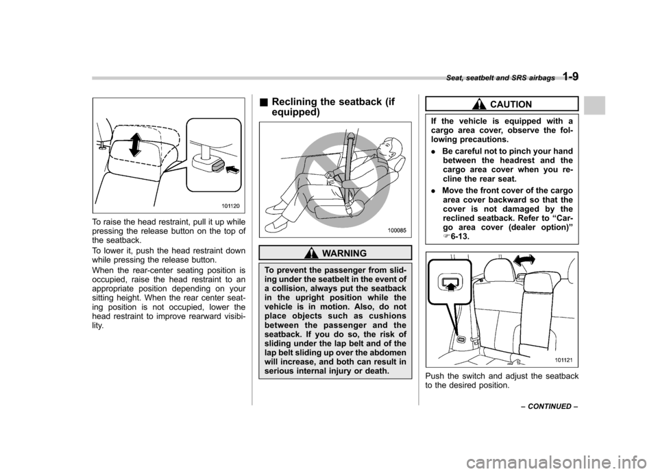 SUBARU FORESTER 2010 SH / 3.G Owners Guide To raise the head restraint, pull it up while 
pressing the release button on the top of
the seatback. 
To lower it, push the head restraint down 
while pressing the release button. 
When the rear-cen