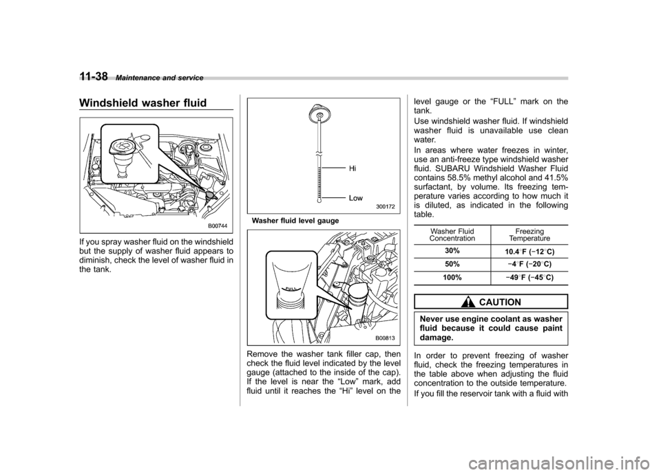 SUBARU FORESTER 2010 SH / 3.G Owners Manual 11-38Maintenance and service
Windshield washer fluid
If you spray washer fluid on the windshield 
but the supply of washer fluid appears to
diminish, check the level of washer fluid in
the tank.
Washe
