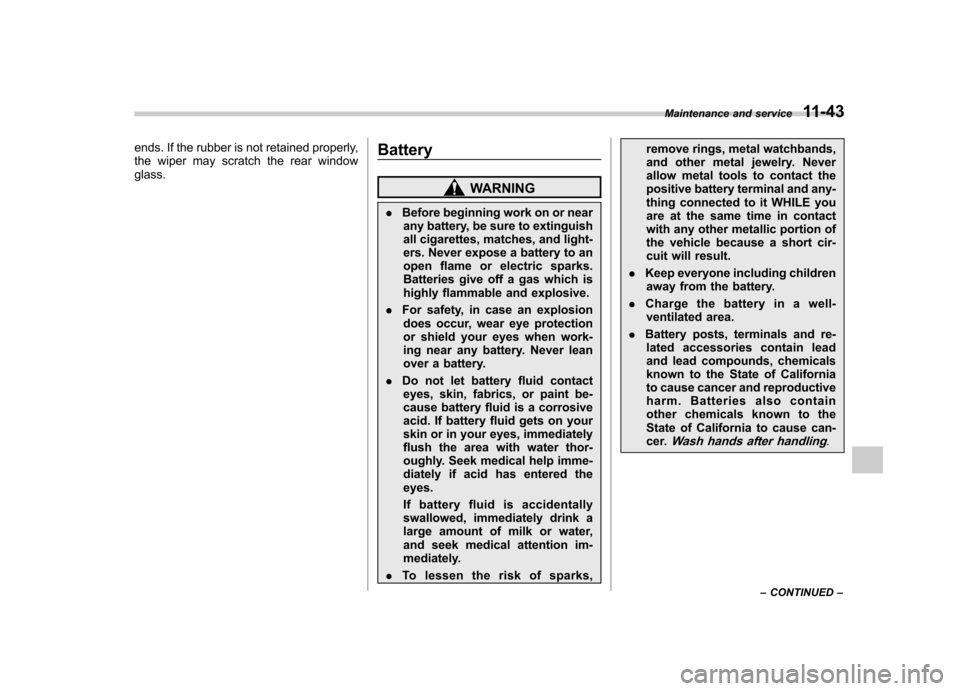 SUBARU FORESTER 2010 SH / 3.G Owners Manual ends. If the rubber is not retained properly, 
the wiper may scratch the rear windowglass.Battery
WARNING
. Before beginning work on or near
any battery, be sure to extinguish 
all cigarettes, matches