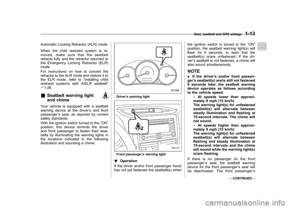 SUBARU FORESTER 2010 SH / 3.G Owners Guide Automatic Locking Retractor (ALR) mode. 
When the child restraint system is re- 
moved, make sure that the seatbelt
retracts fully and the retractor returned to
the Emergency Locking Retractor (ELR) m