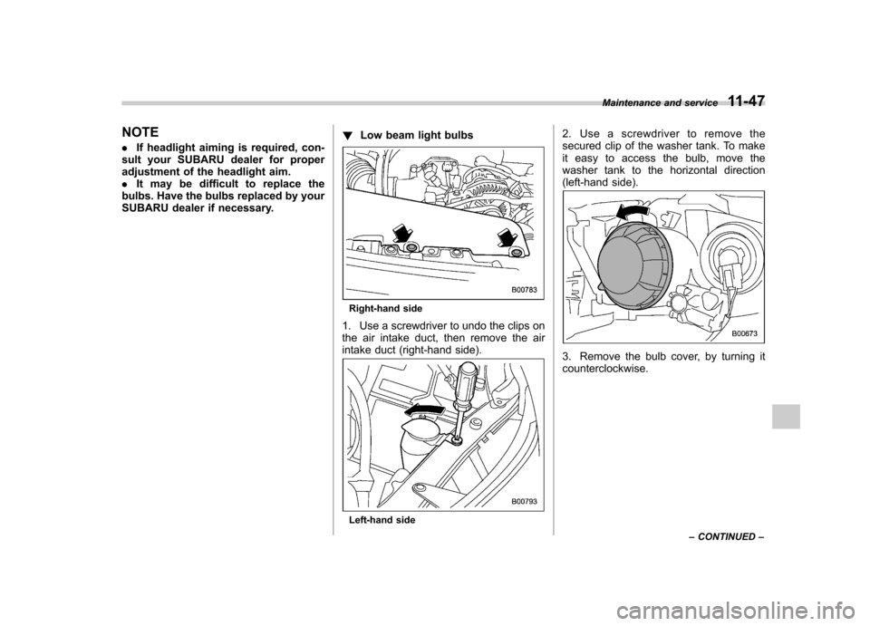 SUBARU FORESTER 2010 SH / 3.G Owners Manual NOTE .If headlight aiming is required, con-
sult your SUBARU dealer for proper
adjustment of the headlight aim.. It may be difficult to replace the
bulbs. Have the bulbs replaced by your
SUBARU deale SUBARU FORESTER 2010 SH / 3.G Owners Manual NOTE .If headlight aiming is required, con-
sult your SUBARU dealer for proper
adjustment of the headlight aim.. It may be difficult to replace the
bulbs. Have the bulbs replaced by your
SUBARU deale