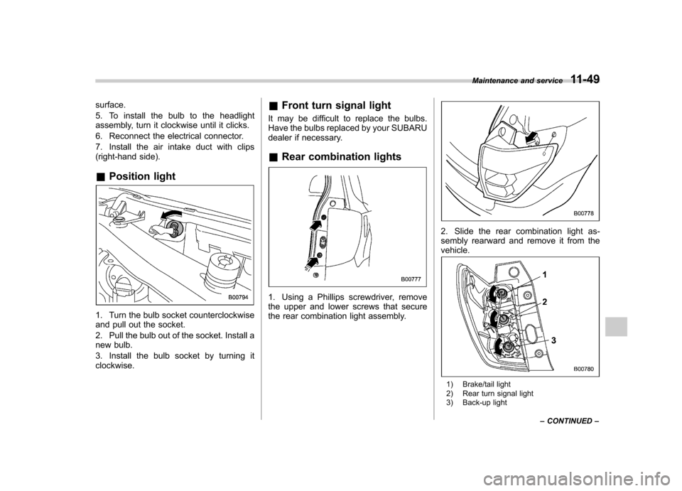 SUBARU FORESTER 2010 SH / 3.G Owners Manual surface.
5. To install the bulb to the headlight
assembly, turn it clockwise until it clicks.
6. Reconnect the electrical connector.
7. Install the air intake duct with clips
(right-hand side). &P SUBARU FORESTER 2010 SH / 3.G Owners Manual surface.
5. To install the bulb to the headlight
assembly, turn it clockwise until it clicks.
6. Reconnect the electrical connector.
7. Install the air intake duct with clips
(right-hand side). &P