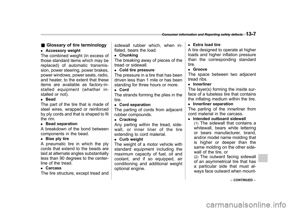 SUBARU FORESTER 2010 SH / 3.G Owners Manual &Glossary of tire terminology
. Accessory weight
The combined weight (in excess of 
those standard items which may be
replaced) of automatic transmis-
sion, power steering, power brakes,
power windows