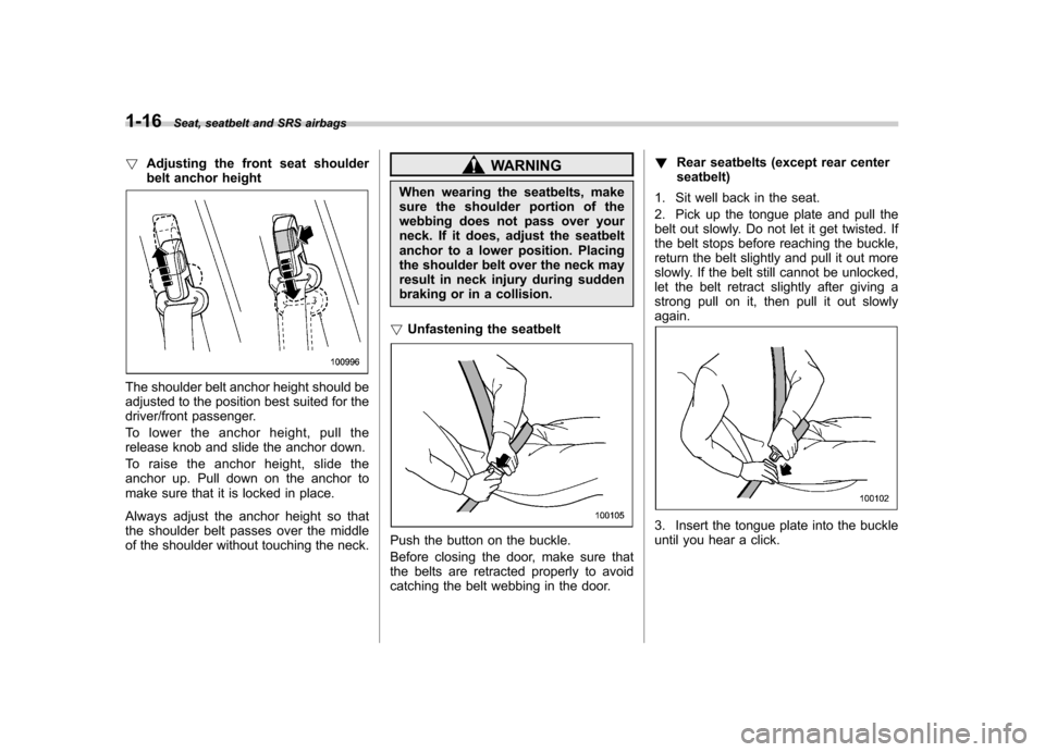 SUBARU FORESTER 2010 SH / 3.G Owners Guide 1-16Seat, seatbelt and SRS airbags
!Adjusting the front seat shoulder 
belt anchor height
The shoulder belt anchor height should be 
adjusted to the position best suited for the 
driver/front passenge