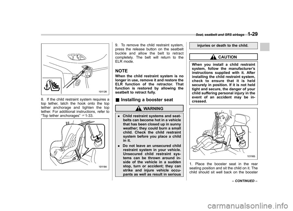 SUBARU FORESTER 2010 SH / 3.G Workshop Manual 8. If the child restraint system requires a 
top tether, latch the hook onto the top
tether anchorage and tighten the top
tether. For additional instructions, refer to“Top tether anchorages ”F 1-3