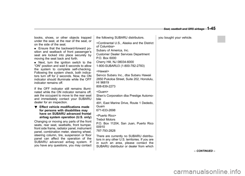 SUBARU FORESTER 2010 SH / 3.G Repair Manual books, shoes, or other objects trapped 
under the seat, at the rear of the seat, or
on the side of the seat. .Ensure that the backward-forward po-
sition and seatback of front passenger ’s
seat are 