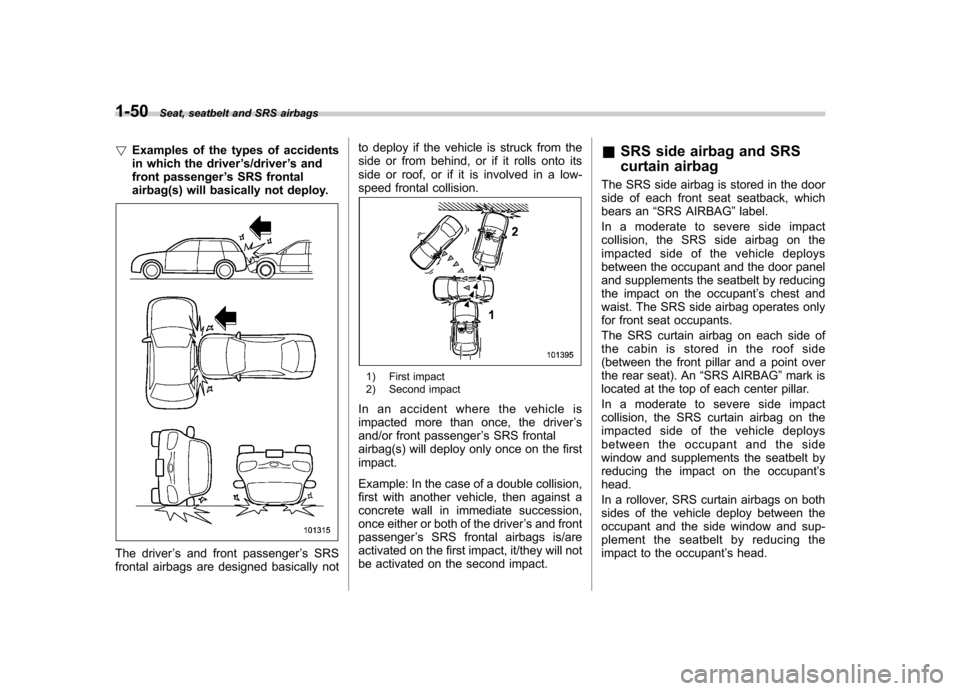 SUBARU FORESTER 2010 SH / 3.G Manual PDF 1-50Seat, seatbelt and SRS airbags
! Examples of the types of accidents 
in which the driver ’s/driver ’s and
front passenger ’s SRS frontal
airbag(s) will basically not deploy.
The driver ’s 