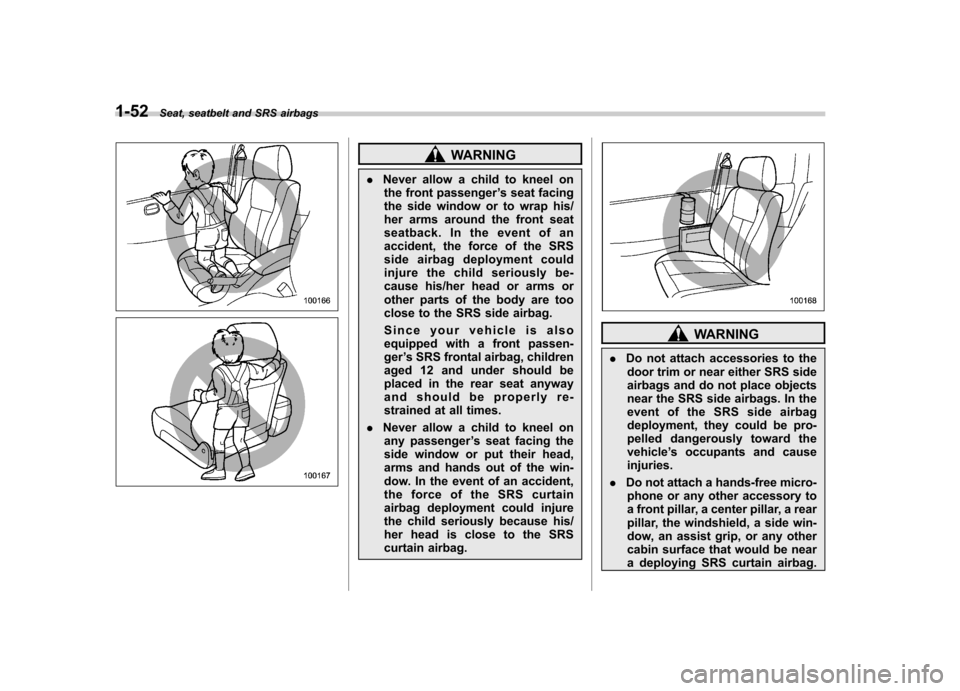 SUBARU FORESTER 2010 SH / 3.G Manual PDF 1-52Seat, seatbelt and SRS airbags
WARNING
. Never allow a child to kneel on
the front passenger ’s seat facing
the side window or to wrap his/ 
her arms around the front seat
seatback. In the event