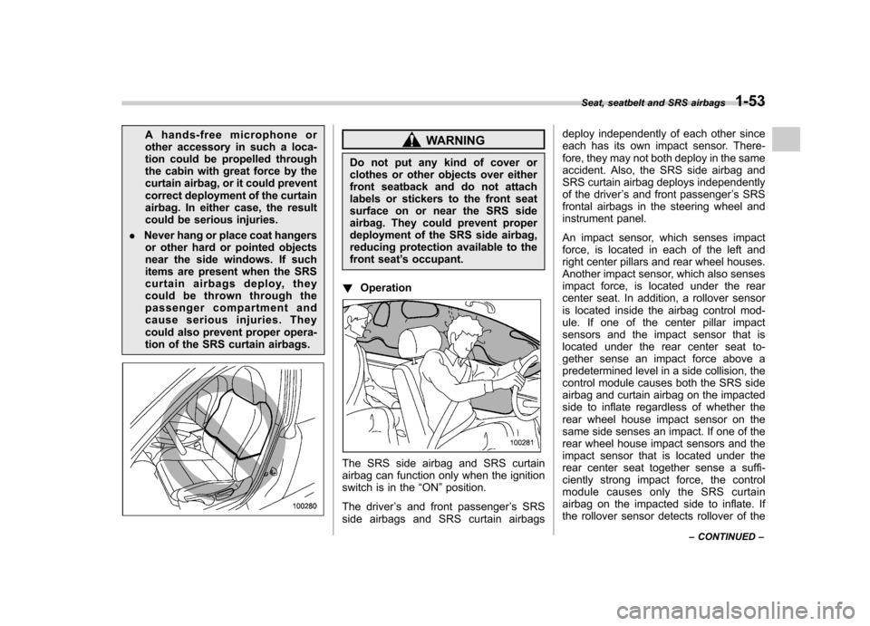 SUBARU FORESTER 2010 SH / 3.G Owners Manual A hands-free microphone or 
other accessory in such a loca-
tion could be propelled through
the cabin with great force by the
curtain airbag, or it could prevent
correct deployment of the curtain
airb