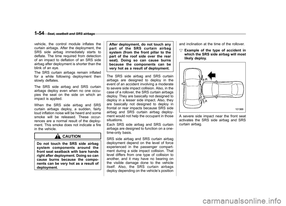 SUBARU FORESTER 2010 SH / 3.G Manual PDF 1-54Seat, seatbelt and SRS airbags
vehicle, the control module inflates the 
curtain airbags. After the deployment, the
SRS side airbag immediately starts to
deflate. The time required from detection
