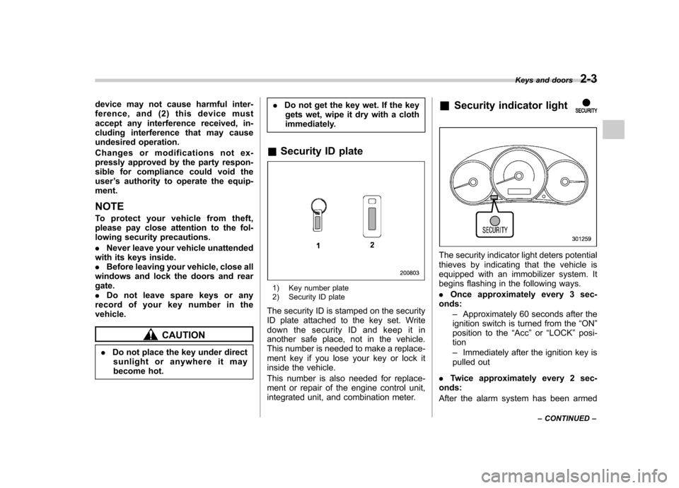 SUBARU FORESTER 2010 SH / 3.G Owners Manual device may not cause harmful inter- 
ference, and (2) this device must
accept any interference received, in-
cluding interference that may cause
undesired operation. 
Changes or modifications not ex- 