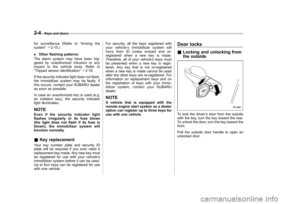 SUBARU FORESTER 2010 SH / 3.G Manual Online 2-4Keys and doors
for surveillance (Refer to “Arming the
system ”F 2-15.)
. Other flashing patterns:
The alarm system may have been trig- 
gered by unauthorized intrusion or any
impact to the vehi