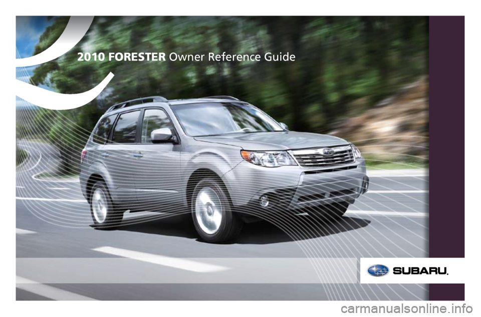 SUBARU FORESTER 2010 SH / 3.G Quick Reference Guide Q2010 FORESTER Owner Reference Guide
199382_10_Forester_QRG_042709.indd 24/27/09 4:08:32 PM SUBARU FORESTER 2010 SH / 3.G Quick Reference Guide Q2010 FORESTER Owner Reference Guide
199382_10_Forester_QRG_042709.indd 24/27/09 4:08:32 PM
