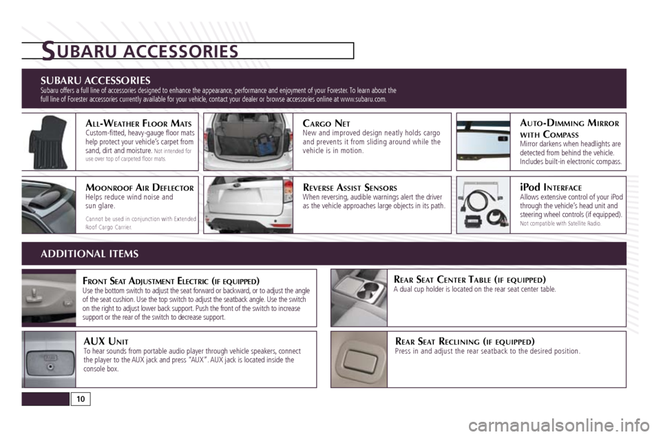 SUBARU FORESTER 2010 SH / 3.G Quick Reference Guide sUBArU Accessories   Subaru offers a full line of accessories designed to enhance the appearance, performance and enjoyment of your Forester. To learn about the 
full line of Forester accessories curr