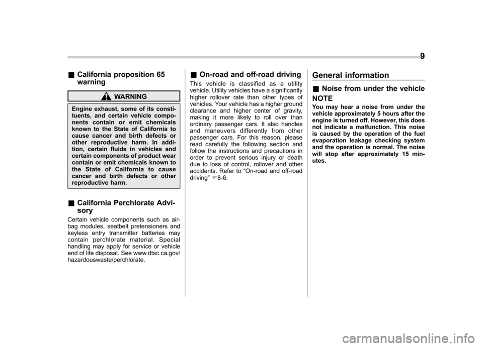 SUBARU FORESTER 2011 SH / 3.G User Guide &California proposition 65 warning
WARNING
Engine exhaust, some of its consti- 
tuents, and certain vehicle compo-
nents contain or emit chemicals
known to the State of California to
cause cancer and 