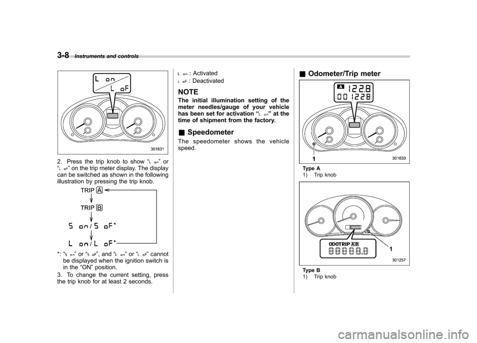 SUBARU FORESTER 2011 SH / 3.G Owners Manual 3-8Instruments and controls
2. Press the trip knob to show “”or
“” on the trip meter display. The display
can be switched as shown in the following 
illustration by pressing the trip knob.
*: 