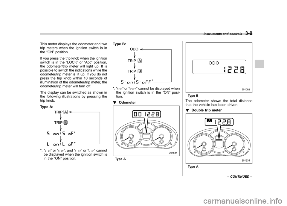 SUBARU FORESTER 2011 SH / 3.G Owners Manual This meter displays the odometer and two 
trip meters when the ignition switch is inthe“ON ”position.
If you press the trip knob when the ignition
switch is in the “LOCK ”or “Acc ”position