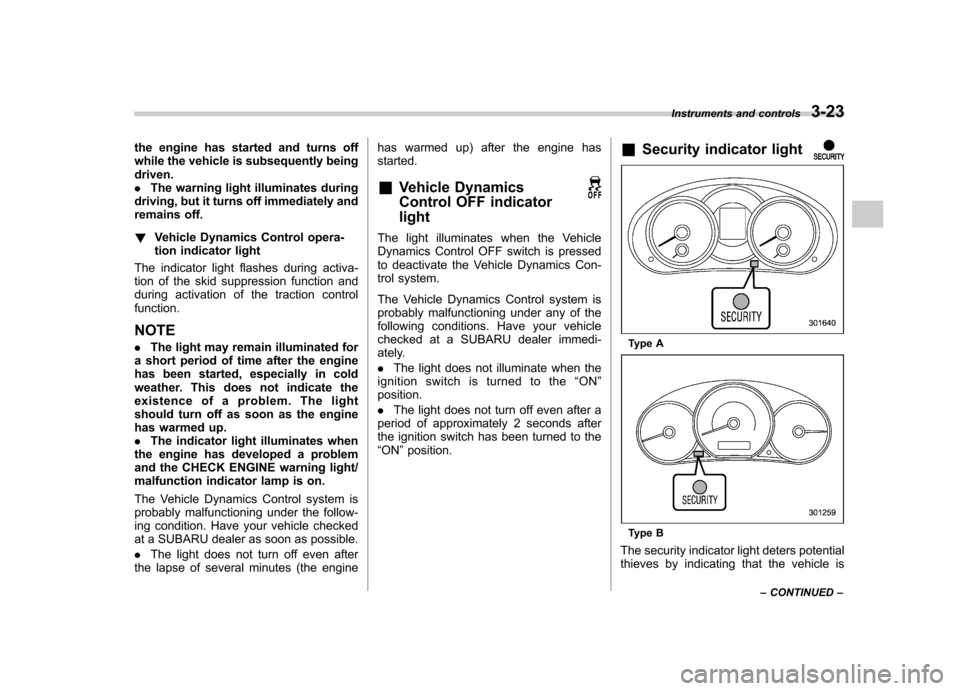 SUBARU FORESTER 2011 SH / 3.G User Guide the engine has started and turns off 
while the vehicle is subsequently beingdriven..The warning light illuminates during
driving, but it turns off immediately and
remains off. ! Vehicle Dynamics Cont