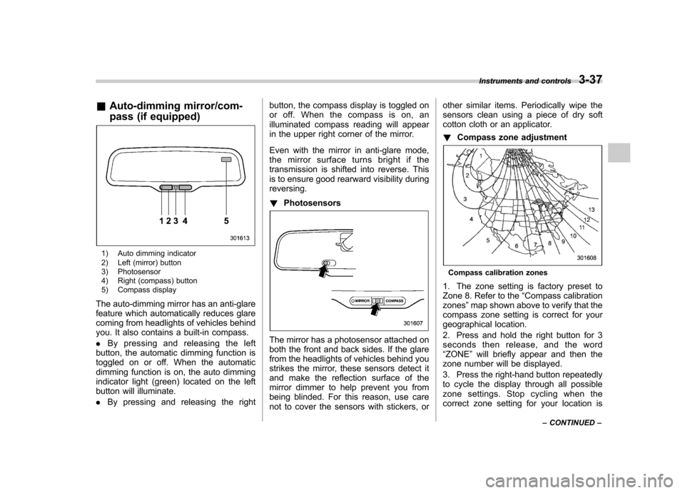 SUBARU FORESTER 2011 SH / 3.G Owners Manual &Auto-dimming mirror/com- 
pass (if equipped)
1) Auto dimming indicator 
2) Left (mirror) button 
3) Photosensor 
4) Right (compass) button 
5) Compass display
The auto-dimming mirror has an anti-glar