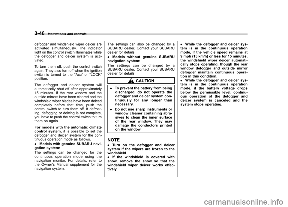 SUBARU FORESTER 2011 SH / 3.G Owners Manual 3-46Instruments and controls
defogger and windshield wiper deicer are 
activated simultaneously. The indicator
light on the control switch illuminates while
the defogger and deicer system is acti-vate