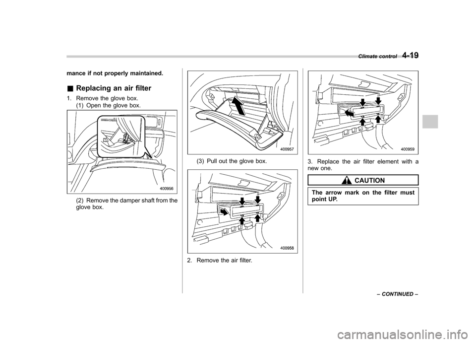 SUBARU FORESTER 2011 SH / 3.G Owners Manual mance if not properly maintained. &Replacing an air filter
1. Remove the glove box. (1) Open the glove box.
(2) Remove the damper shaft from the 
glove box.
(3) Pull out the glove box.
2. Remove the a