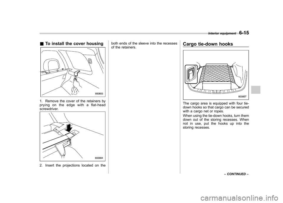SUBARU FORESTER 2011 SH / 3.G Owners Manual &To install the cover housing
1. Remove the cover of the retainers by
pryingontheedgewithaflat-head
screwdriver.
2. Insert the projections located on the both ends of the sleeve into the recesses
of SUBARU FORESTER 2011 SH / 3.G Owners Manual &To install the cover housing
1. Remove the cover of the retainers by
pryingontheedgewithaflat-head
screwdriver.
2. Insert the projections located on the both ends of the sleeve into the recesses
of