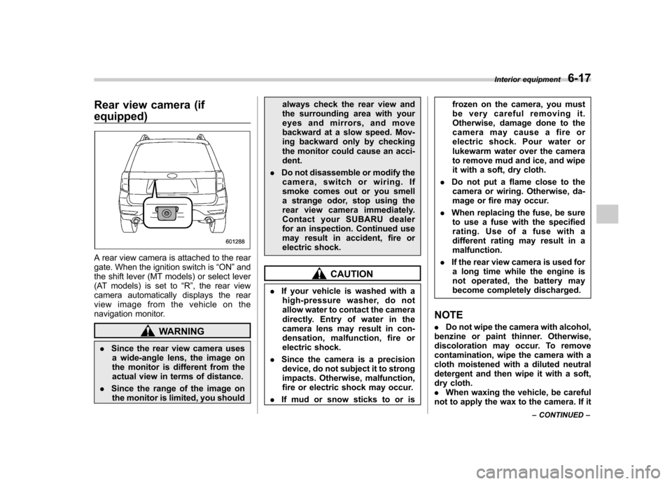 SUBARU FORESTER 2011 SH / 3.G Owners Manual Rear view camera (if equipped)
A rear view camera is attached to the rear 
gate. When the ignition switch is“ON ”and
the shift lever (MT models) or select lever
(AT models) is set to “R ”, the