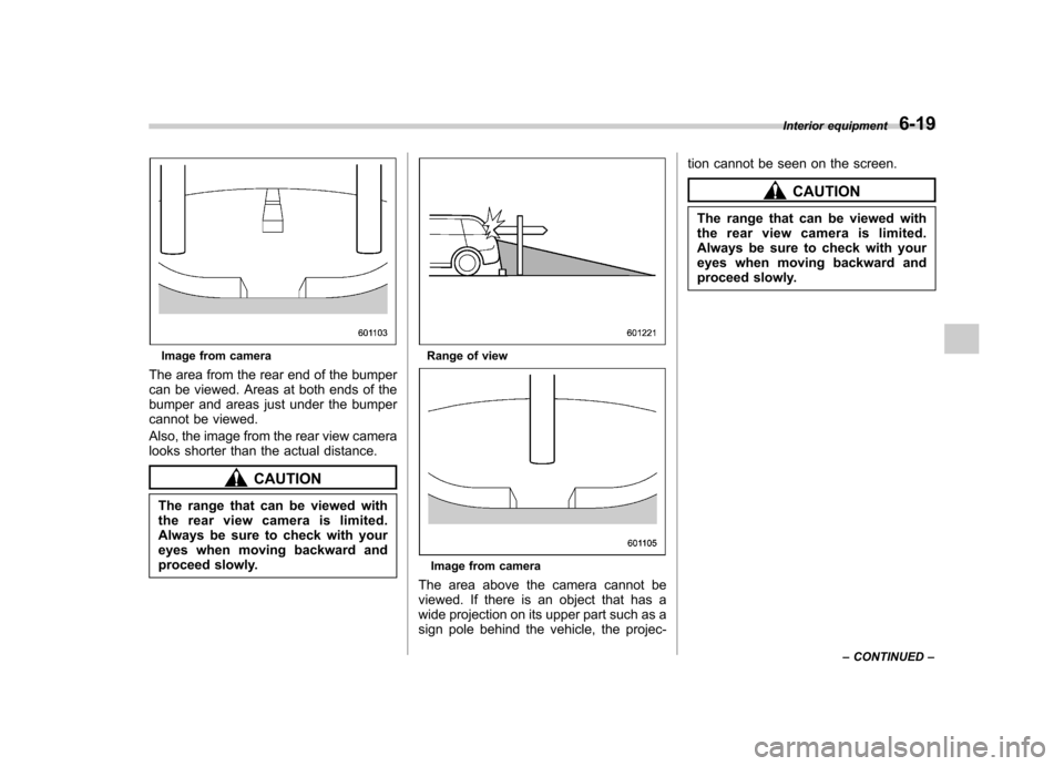 SUBARU FORESTER 2011 SH / 3.G Owners Manual Image from camera
The area from the rear end of the bumper
can be viewed. Areas at both ends of the
bumper and areas just under the bumper
cannot be viewed.
Also, the image from the rear view camera SUBARU FORESTER 2011 SH / 3.G Owners Manual Image from camera
The area from the rear end of the bumper
can be viewed. Areas at both ends of the
bumper and areas just under the bumper
cannot be viewed.
Also, the image from the rear view camera